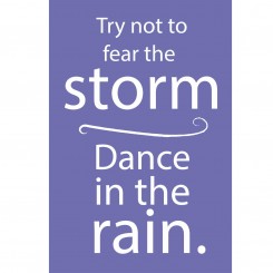 Try not to fear the storm - Dance in the rain